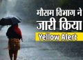 मौसम अलर्ट: इन जिलों में जारी हुआ यैलो अलर्ट,भारी बारिश की चेतावनी।