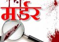 मर्डर: पहले बनाएं संबंध फिर गला घोंट कर दी प्रेमिका की हत्या।