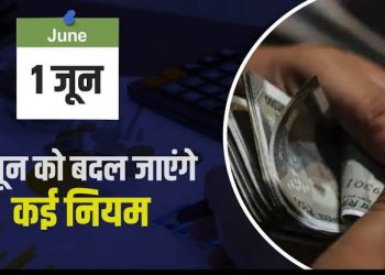 Update: 1 जून से बदल जायेंगे नियम। जानिए आपकी जेब पर कैसे पड़ेगा असर..