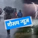 Weather alert: उत्तराखंड में मानसून की एंट्री। 48 घंटे भारी बारिश का अलर्ट जारी..
