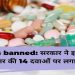 बड़ी खबर: इन 14 दवाइयों पर केंद्र सरकार ने लगाया प्रतिबंध। न उत्पाद होगा न बेची जाएंगी..