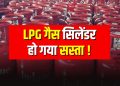 राहत: खुशखबरी गैस के दाम हुए सस्ते। गैस में इतने रूपये की हुई कटौती..पढ़े