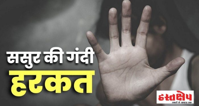 बेहद शर्मनाक: ससुर की काली करतूत, बहु के साथ दुष्कर्म और गर्भपात का आरोप, मुकदमा दर्ज