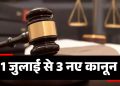 बड़ी खबर: खत्म होंगे अंग्रेजों के बनाएं अपराधिक कानून, जुलाई से लागू होंगे नए अपराधिक कानून..
