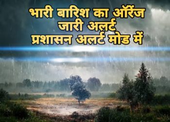 बड़ी खबर: इस जिले में भारी बारिश आंधी तूफान ओलावृष्टि का ऑरेंज अलर्ट, अलर्ट मोड में प्रशासन..