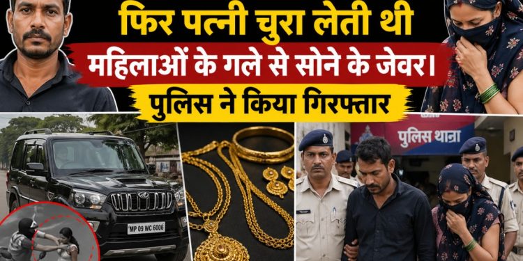 पति करता था स्कॉर्पियो से रेकी, फिर पत्नी चुरा लेती थी महिलाओं के गले से सोने के जेवर। पुलिस ने किया गिरफ्तार