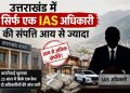 उत्तराखंड में सिर्फ एक IAS अधिकारी की संपत्ति आय से ज्यादा