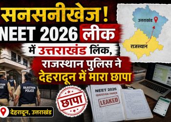 सनसनीखेज : NEET 2026 लीक में उत्तराखंड लिंक, राजस्थान पुलिस ने देहरादून में मारा छापा